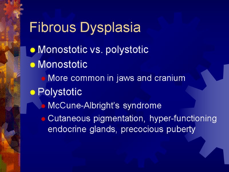 Fibrous Dysplasia Monostotic vs. polystotic Monostotic  More common in jaws and cranium Polystotic